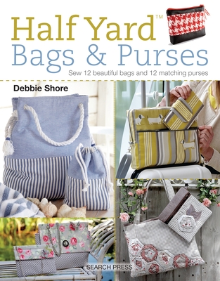 Half YardTM Bags & Purses: Sew 12 Beautiful Bags and 12 Matching Purses - Shore, Debbie