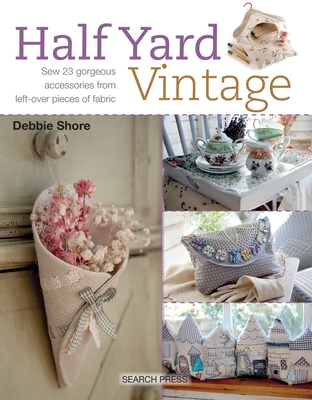 Half YardTM Vintage: Sew 23 Gorgeous Accessories from Left-Over Pieces of Fabric - Shore, Debbie