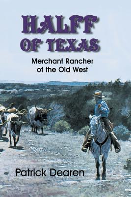 Halff of Texas: Merchant Rancher of the Old West - Dearen, Patrick