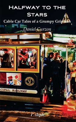 Halfway to the Stars: Cable Car Tales of a Grumpy Gripman - Curzon, Daniel