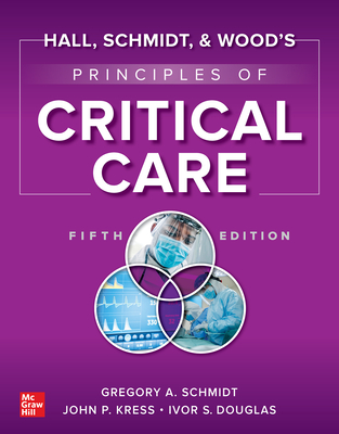 Hall, Schmidt, and Wood's Principles of Critical Care, Fifth Edition - Schmidt, Gregory a, and Kress, John, and Douglas, Ivor S