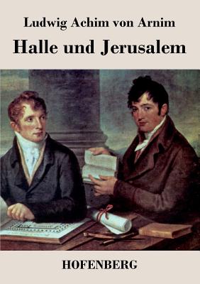 Halle und Jerusalem: Studentenspiel und Pilgerabenteuer - Ludwig Achim Von Arnim