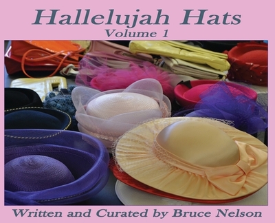 Hallelujah Hats: Volume 1 - Nelson, Bruce, and Kirk, Heather J (Designer)