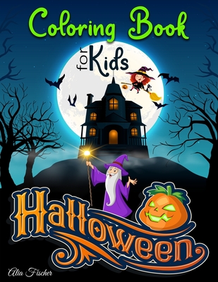 Halloween Coloring Book For Kids: 50+ Illustrations of Pumpkins, Witches, jack-o'-lantern, cute monsters, adorable ghosts and much more! (not scary) - Fischer, Alia