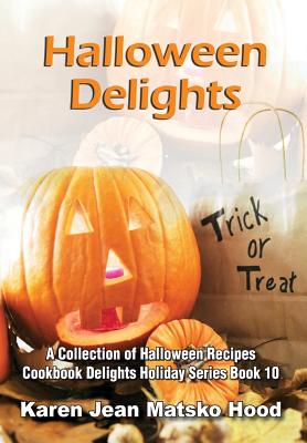 Halloween Delights Cookbook: A Collection of Halloween Recipes - Hood, Karen Jean Matsko