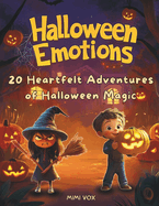 Halloween Emotions. 20 Heartfelt Adventures of Halloween Magic: Discover How Little Characters Explore Joy, Fear, Love, and More Through Heartwarming Halloween Tales