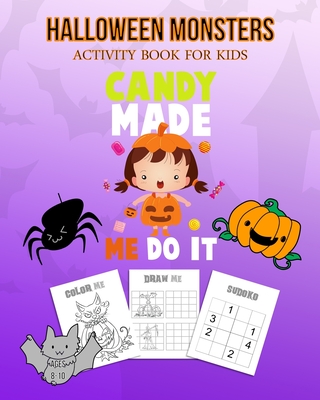 Halloween Monsters Activity Book For Kids Candy Made Me Do It: Halloween Fun Coloring for Ages 8 - 10 With Scary Creature, Puzzles, Sudoko, Dot to Dot, Mandalas, Crosswords and Mazes - Marky, Adam and