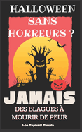 Halloween sans horreurs ? JAMAIS: Des blagues  mourir de peur