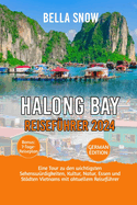 Halong Bay Reisef?hrer 2024: Eine Tour zu den wichtigsten Sehensw?rdigkeiten, Kultur, Natur, Essen und St?dten Vietnams mit aktuellem Reisef?hrer