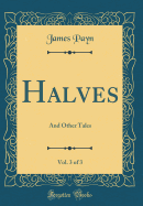 Halves, Vol. 3 of 3: And Other Tales (Classic Reprint)