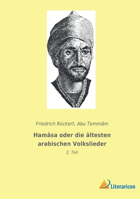 Hamsa oder die ltesten arabischen Volkslieder: 2. Teil - Rckert, Friedrich (Editor), and Temmm, Abu