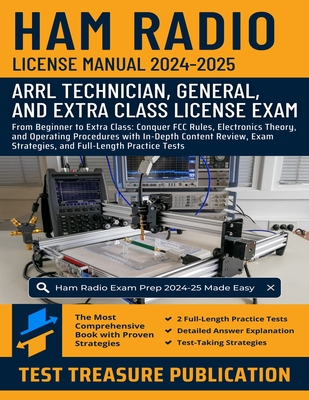 Ham Radio License Manual 2024-2025: From Beginner to Extra Class: Conquer FCC Rules, Electronics Theory, and Operating Procedures with In-Depth Content Review, Exam Strategies, and Full-Length Practice Tests - Publication, Test Treasure