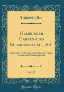 Hamburger Garten-Und Blumenzeitung, 1881, Vol. 37: Zeitschrift Fr Garten-Und Blumenfreunde, Kunst-Und Handelsgrtner (Classic Reprint)