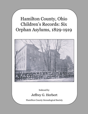 Hamilton County, Ohio Children's Records: Six Orphan Asylums, 1829 - 1919 - Herbert, Jeffrey G