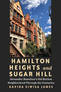 Hamilton Heights and Sugar Hill: Alexander Hamilton's Old Harlem Neighborhood Through the Centuries