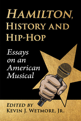 Hamilton, History and Hip-Hop: Essays on an American Musical - Wetmore, Kevin J, Jr. (Editor)