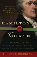 Hamilton's Curse: How Jefferson's Arch Enemy Betrayed the American Revolution--and What It Means for Americans Today