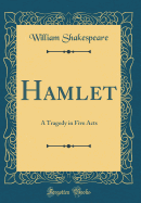 Hamlet: A Tragedy in Five Acts (Classic Reprint)