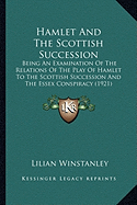 Hamlet And The Scottish Succession: Being An Examination Of The Relations Of The Play Of Hamlet To The Scottish Succession And The Essex Conspiracy (1921)