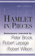 Hamlet In Pieces: Shakespeare Reworked by Peter Brook, Robert Lepage, Robert Wilson