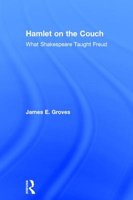 Hamlet on the Couch: What Shakespeare Taught Freud - Groves, James E