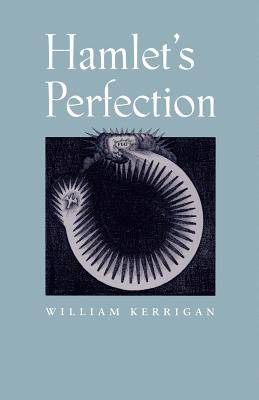 Hamlet's Perfection - Kerrigan, William, Professor, Ph.D.