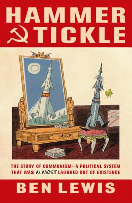 Hammer And Tickle: A History Of Communism Told Through Communist Jokes - Lewis, Ben