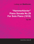 "Hammerklavier" - Piano Sonata No. 29 - Op. 106 - For Solo Piano (1818);With a Biography by Joseph Otten