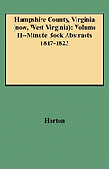 Hampshire County, Virginia (Now, West Virginia): Volume II--Minute Book Abstracts 1817-1823