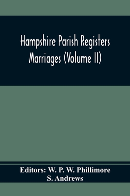 Hampshire Parish Registers. Marriages (Volume Ii) - P W Phillimore, W (Editor), and Andrews, S