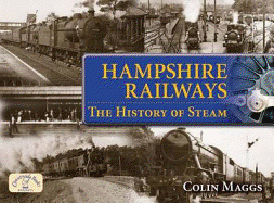 Hampshire Railways: The History of Steam - Maggs, Colin G.