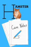 Hamster Care Notes: Custom Personalized Fun Kid-Friendly Daily Hamster Log Book to Look After All Your Small Pet's Needs. Great For Recording Feeding, Water, Cleaning & Hamster Activities.