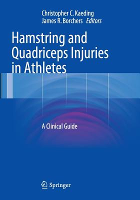 Hamstring and Quadriceps Injuries in Athletes: A Clinical Guide - Kaeding, Christopher C (Editor), and Borchers, James R (Editor)