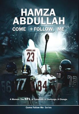 Hamza Abdullah: Come Follow Me: A Memoir. The NFL. A Transition. A Challenge. A Change. - Abdullah, Hamza