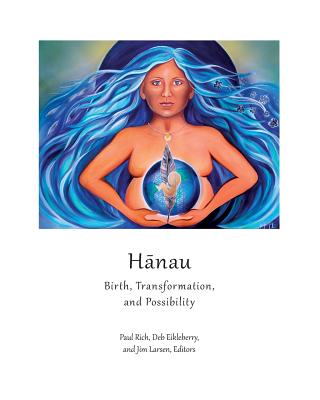 Hanau: Birth, Transformation, and Possibility - Eikleberry, Deb, and Larsen, Jim, and Rich, Paul