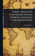Hand-atlas Zur Geschichte Asiens, Afrika's, Amerika's Und Australiens