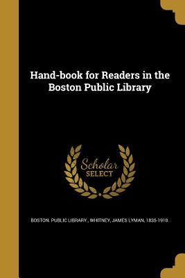 Hand-book for Readers in the Boston Public Library - Boston Public Library (Creator), and Whitney, James Lyman 1835-1910 (Creator)