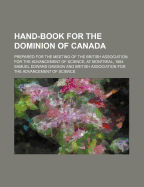 Hand-Book for the Dominion of Canada; Prepared for the Meeting of the British Association for the Advancement of Science, at Montreal, 1884