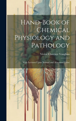 Hand-Book of Chemical Physiology and Pathology: With Lectures Upon Normal and Abnormal Urine - Vaughan, Victor Clarence