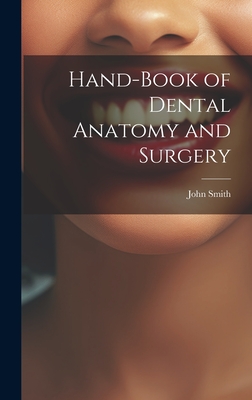 Hand-Book of Dental Anatomy and Surgery - Smith, John