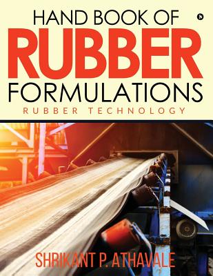 Hand Book of Rubber Formulations: Rubber Technology - Shrikant P Athavale