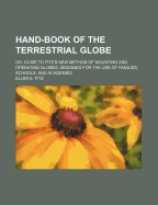 Hand-Book of the Terrestrial Globe: Or, Guide to Fitz's New Method of Mounting and Operating Globes, Designed for the Use of Families, Schools, and Academies / By Ellen E. Fitz