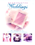 Hand-Crafted Weddings: Over 100 Projects & Ideas for Personalizing Your Wedding
