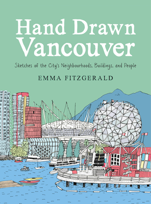 Hand Drawn Vancouver: Sketches of the City's Neighbourhoods, Buildings, and People - Fitzgerald, Emma