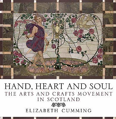 Hand, Heart and Soul: The Arts and Crafts Movement in Scotland - Cumming, Elizabeth