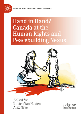 Hand in Hand? Canada at the Human Rights and Peacebuilding Nexus - Van Houten, Kirsten (Editor), and Neve, Alex (Editor)