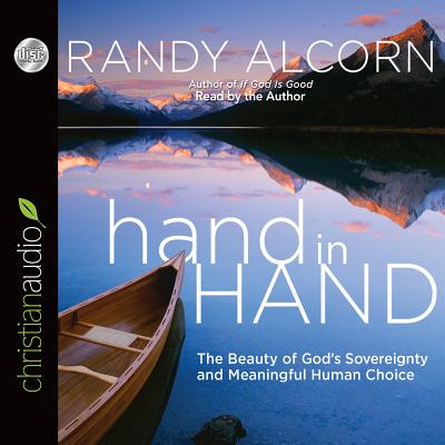 Hand in Hand: The Beauty of God's Sovereignty and Meaningful Human Choice - Alcorn, Randy (Read by)