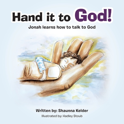 Hand It to God!: Jonah Learns How to Talk to God - Kelder, Shaunna