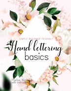Hand Lettering Basics; Simple Beginner Friendly Practice Workbook with Instructions: Introduction to the fundamentals of lettering alphabets - Use to Improve Handwriting and learn modern calligraphy to create your own designs