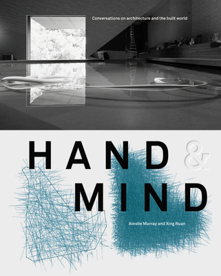 Hand & Mind: Conversations on architecture and the built world - Murray, Ainslie (Editor), and Ruan, Xing (Editor)